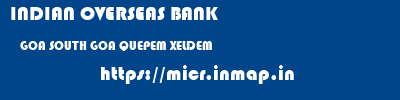 INDIAN OVERSEAS BANK  GOA SOUTH GOA QUEPEM XELDEM  micr code